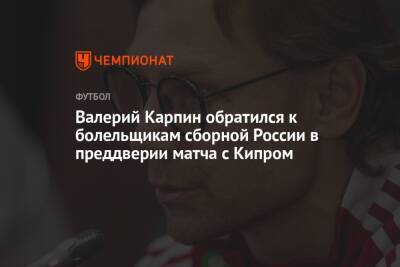 Валерий Карпин обратился к болельщикам сборной России в преддверии матча с Кипром