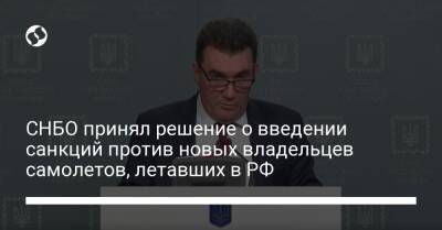 СНБО принял решение о введении санкций против новых владельцев самолетов, летавших в РФ