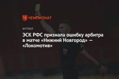 ЭСК РФС признала ошибку арбитра в матче «Нижний Новгород» — «Локомотив»