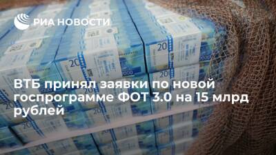 ВТБ принял заявки по новой госпрограмме ФОТ 3.0 на 15 млрд рублей