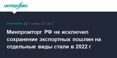 Минпромторг РФ не исключил сохранение экспортных пошлин на отдельные виды стали в 2022 г