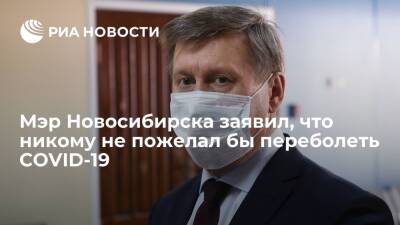 Мэр Новосибирска Анатолий Локоть: никому не пожелал бы переболеть коронавирусом
