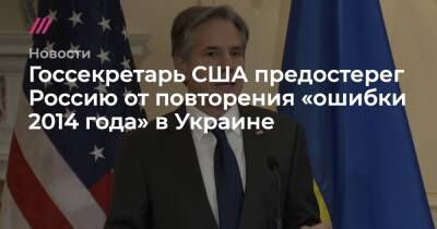 Госсекретарь США предостерег Россию от повторения «ошибки 2014 года» в Украине