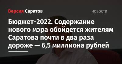 Бюджет-2022. Содержание нового мэра обойдется жителям Саратова почти в два раза дороже — в 6,5 миллиона рублей