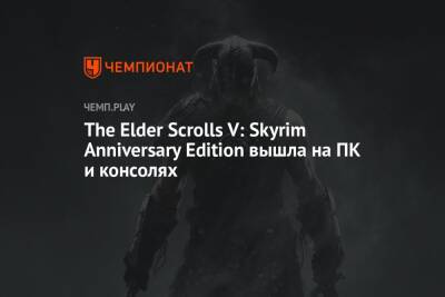 The Elder Scrolls V: Skyrim Anniversary Edition вышла на ПК и консолях