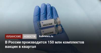 В России производится 150 млн комплектов вакцин в квартал