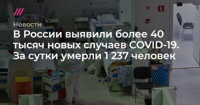 В России выявили более 40 тысяч новых случаев COVID-19. За сутки умерли 1 237 человек
