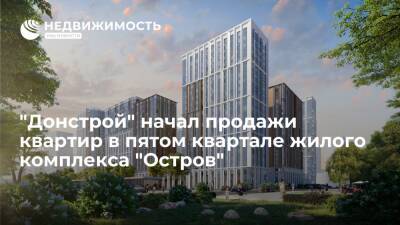 "Донстрой" начал продажи квартир в пятом квартале жилого комплекса "Остров"