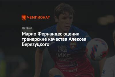 Марио Фернандес оценил тренерские качества Алексея Березуцкого