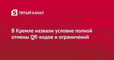 В Кремле назвали условие полной отмены QR-кодов и ограничений