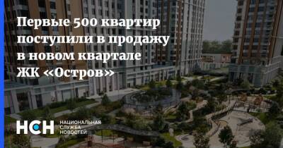Первые 500 квартир поступили в продажу в новом квартале ЖК «Остров»