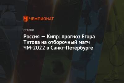 Россия — Кипр: прогноз Егора Титова на отборочный матч ЧМ-2022 в Санкт-Петербурге