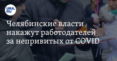 Челябинские власти накажут работодателей за непривитых от COVID
