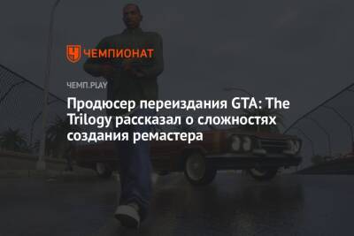Продюсер переиздания GTA: The Trilogy рассказал о сложностях создания ремастера