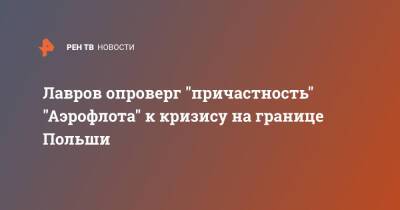 Лавров опроверг "причастность" "Аэрофлота" к кризису на границе Польши