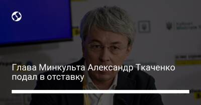 Глава Минкульта Александр Ткаченко подал в отставку