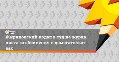 Жириновский подал всуд нажурналиста заобвинения вдомогательствах