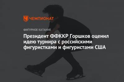 Президент ФФККР Горшков оценил идею турнира с российскими фигуристками и фигуристами США