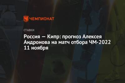 Россия — Кипр: прогноз Алексея Андронова на матч отбора ЧМ-2022 11 ноября