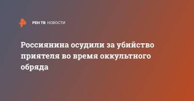 Россиянина осудили за убийство приятеля во время оккультного обряда