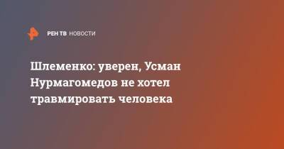 Шлеменко: уверен, Усман Нурмагомедов не хотел травмировать человека