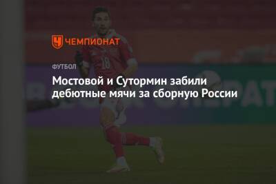 Мостовой и Сутормин забили дебютные мячи за сборную России
