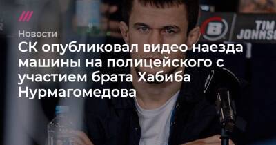 СК опубликовал видео наезда машины на полицейского с участием брата Хабиба Нурмагомедова