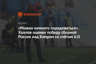 «Можно немного порадоваться». Хохлов оценил победу сборной России над Кипром со счётом 6:0