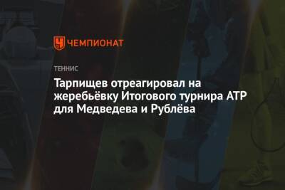 Тарпищев отреагировал на жеребьёвку Итогового турнира ATP для Медведева и Рублёва