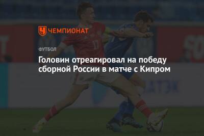 Головин отреагировал на победу сборной России в матче с Кипром
