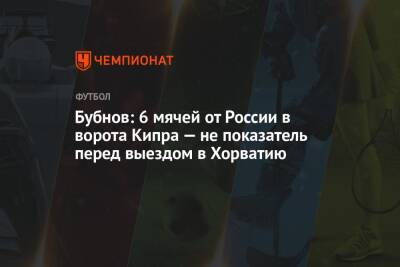 Бубнов: 6 мячей от России в ворота Кипра — не показатель перед выездом в Хорватию