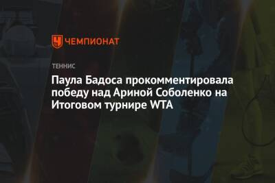 Паула Бадоса прокомментировала победу над Ариной Соболенко на Итоговом турнире WTA