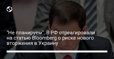 "Не планируем". В РФ отреагировали на статью Bloomberg о риске нового вторжения в Украину