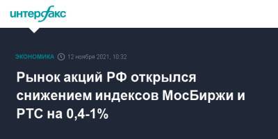 Рынок акций РФ открылся снижением индексов МосБиржи и РТС на 0,4-1%