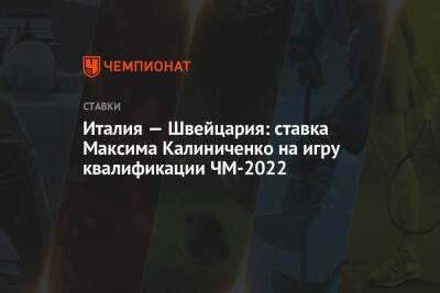 Италия — Швейцария: ставка Максима Калиниченко на игру квалификации ЧМ-2022