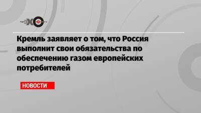 Кремль заявляет о том, что Россия выполнит свои обязательства по обеспечению газом европейских потребителей