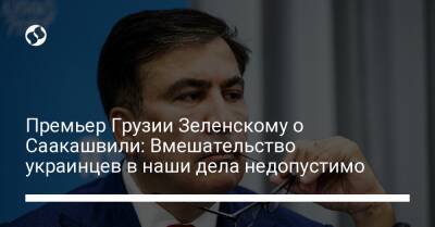 Премьер Грузии Зеленскому о Саакашвили: Вмешательство украинцев в наши дела недопустимо