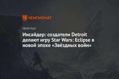 Инсайдер: создатели Detroit делают игру Star Wars: Eclipse в новой эпохе «Звёздных войн»