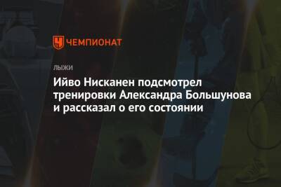 Ийво Нисканен подсмотрел тренировки Александра Большунова и рассказал о его состоянии