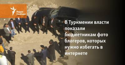 В Туркмении власти показали бюджетникам фото блогеров, которых нужно избегать в интернете