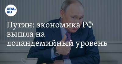 Путин: экономика РФ вышла на допандемийный уровень