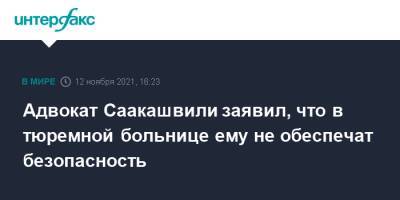 Адвокат Саакашвили заявил, что в тюремной больнице ему не обеспечат безопасность