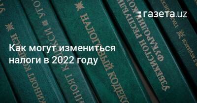 Как могут измениться налоги в 2022 году