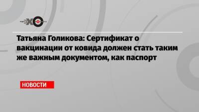 Татьяна Голикова: Сертификат о вакцинации от ковида должен стать таким же важным документом, как паспорт