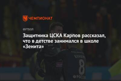 Защитника ЦСКА Карпов рассказал, что в детстве занимался в школе «Зенита»