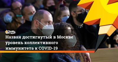 Назван достигнутый в Москве уровень коллективного иммунитета к COVID-19