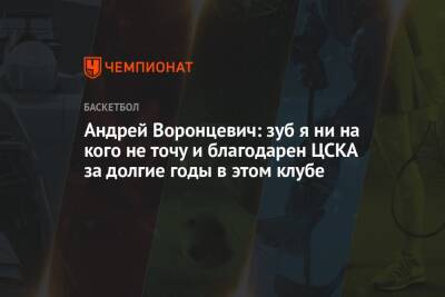 Андрей Воронцевич: зуб я ни на кого не точу и благодарен ЦСКА за долгие годы в этом клубе