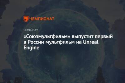 «Союзмультфильм» выпустит первый в России мультфильм на Unreal Engine