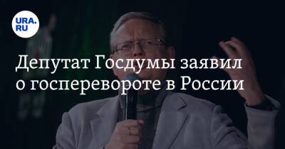 Депутат Госдумы заявил о госперевороте в России