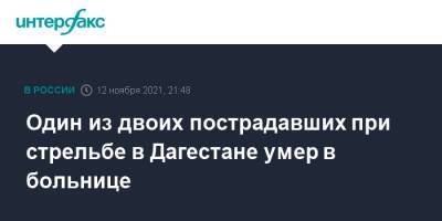 Один из двоих пострадавших при стрельбе в Дагестане умер в больнице - interfax.ru - Москва - респ. Дагестан - район Акушинский